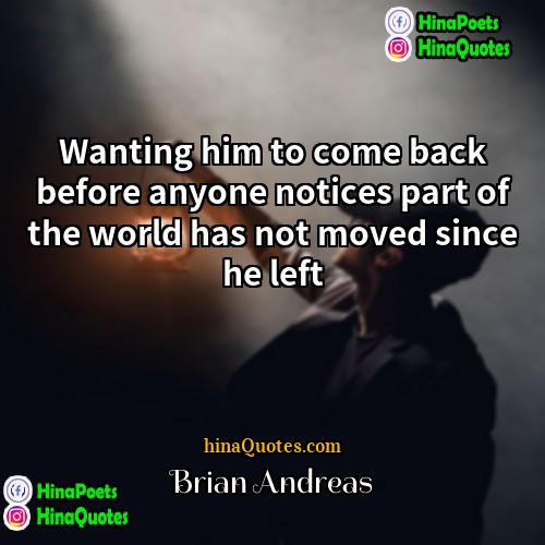 Brian Andreas Quotes | Wanting him to come back before anyone